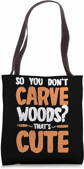 So You Don't Carve Woods That's Cute Wood Carving Tote Bag